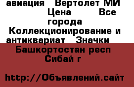 1.1) авиация : Вертолет МИ 1 - 1949 › Цена ­ 49 - Все города Коллекционирование и антиквариат » Значки   . Башкортостан респ.,Сибай г.